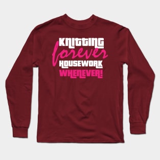 Knitting Forever, Housework Whenever - Funny Knitting Quotes Long Sleeve T-Shirt